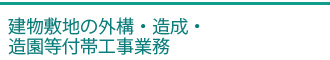 建物敷地の外構・造成・造園等付帯工事業務